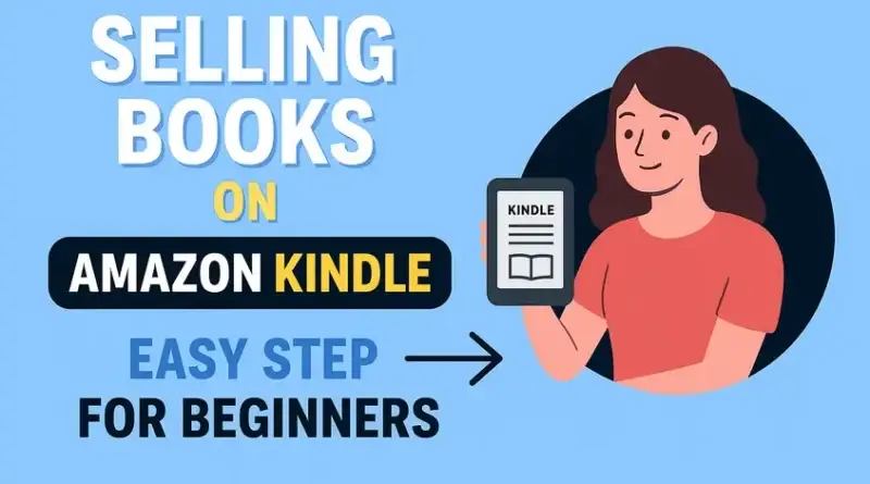 Selling Books on Amazon Kindle: Easy Steps for Beginners